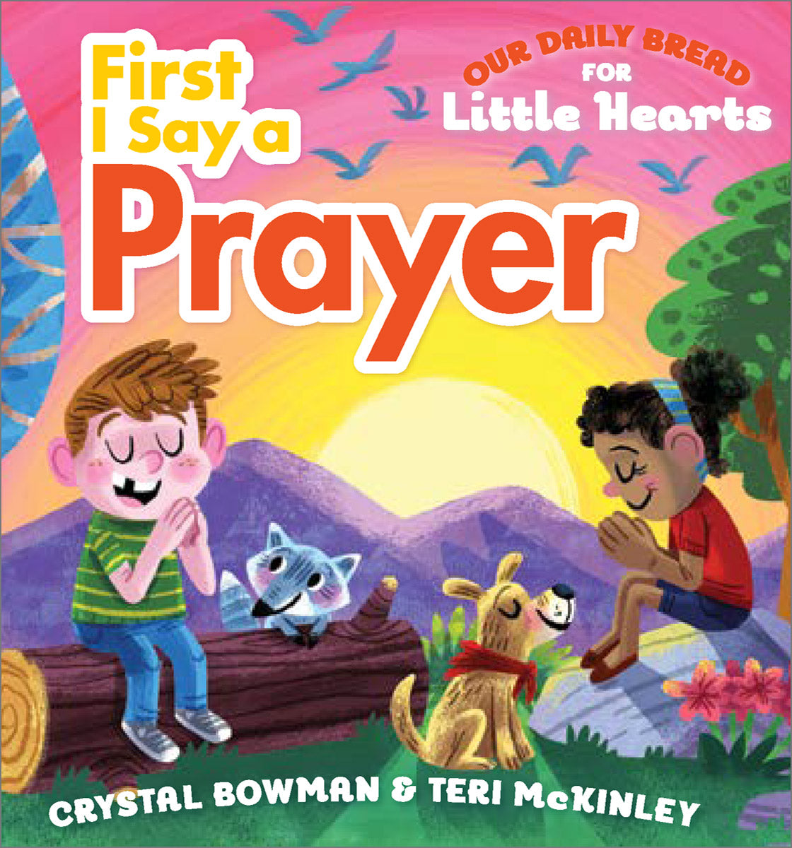 Our Daily Bread for Little Hearts: First I Say a Prayer